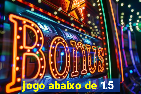 jogo abaixo de 1.5